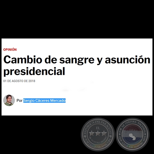 CAMBIO DE SANGRE Y ASUNCIÓN PRESIDENCIAL - Por SERGIO CÁCERES MERCADO - Miércoles, 1 de Agosto de 2018